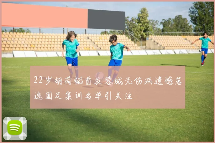 22岁胡荷韬首发蓉城无伤病遗憾落选国足集训名单引关注