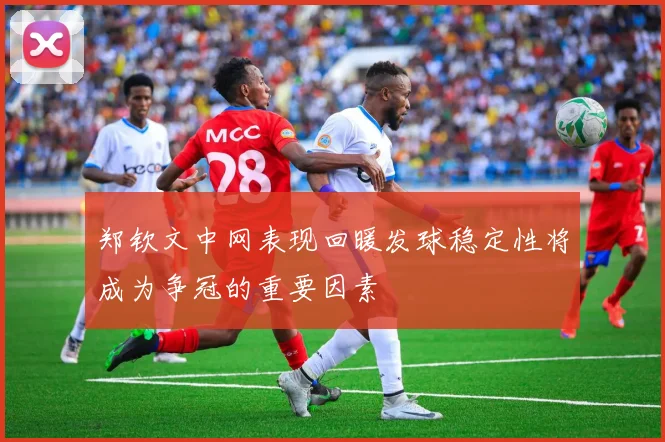 郑钦文中网表现回暖发球稳定性将成为争冠的重要因素