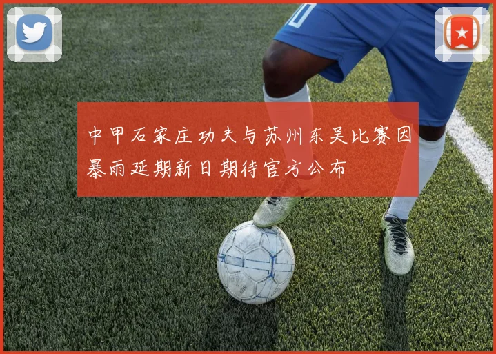 中甲石家庄功夫与苏州东吴比赛因暴雨延期新日期待官方公布